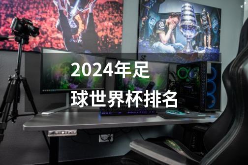 2024年足球世界杯排名-第1张-游戏信息-四季网