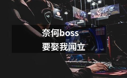 奈何boss要娶我闻立-第1张-游戏信息-四季网