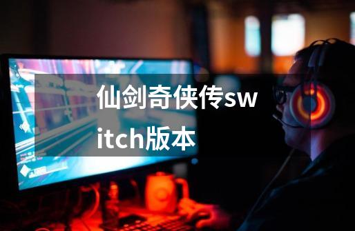 仙剑奇侠传switch版本-第1张-游戏信息-四季网