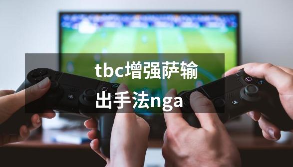 tbc增强萨输出手法nga-第1张-游戏信息-四季网