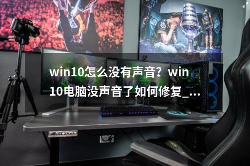 win10怎么没有声音？win10电脑没声音了如何修复_电脑没有声音怎么回事?-第1张-游戏信息-四季网