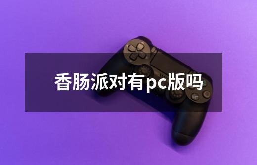 香肠派对有pc版吗-第1张-游戏信息-四季网