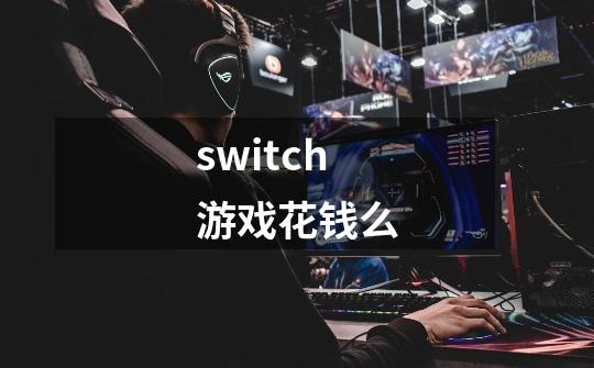 switch游戏花钱么-第1张-游戏信息-四季网