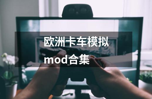 欧洲卡车模拟mod合集-第1张-游戏信息-四季网