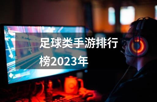 足球类手游排行榜2023年-第1张-游戏信息-四季网