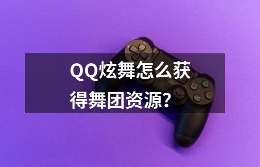 QQ炫舞怎么获得舞团资源？-第1张-游戏信息-四季网