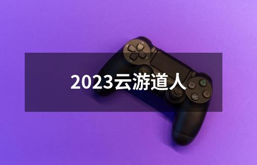 2023云游道人-第1张-游戏信息-四季网