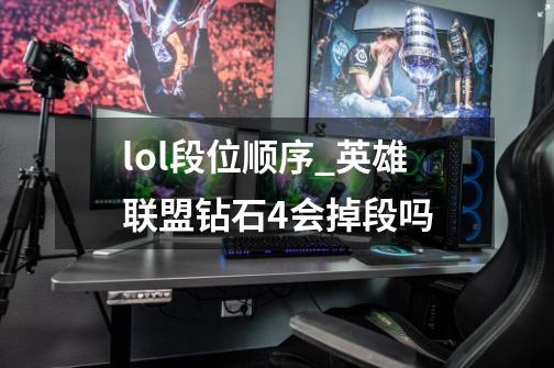 lol段位顺序_英雄联盟钻石4会掉段吗-第1张-游戏信息-四季网