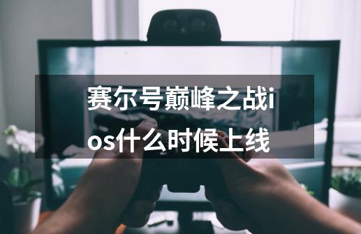 赛尔号巅峰之战ios什么时候上线-第1张-游戏信息-四季网