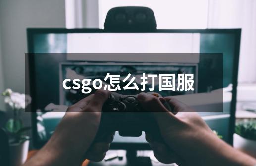 csgo怎么打国服-第1张-游戏信息-四季网