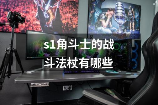 s1角斗士的战斗法杖有哪些-第1张-游戏信息-四季网