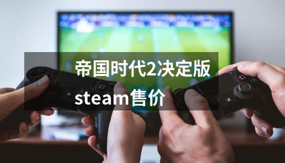 帝国时代2决定版steam售价-第1张-游戏信息-四季网