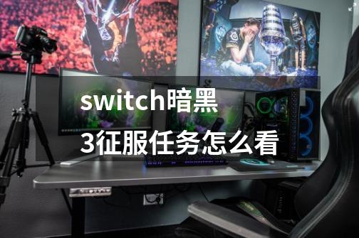 switch暗黑3征服任务怎么看-第1张-游戏信息-四季网