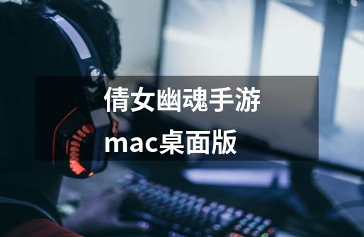 倩女幽魂手游mac桌面版-第1张-游戏信息-四季网