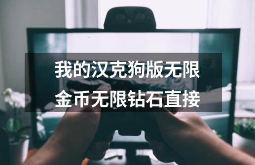 我的汉克狗版无限金币无限钻石直接-第1张-游戏信息-四季网