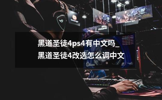 黑道圣徒4ps4有中文吗_黑道圣徒4改选怎么调中文-第1张-游戏信息-四季网