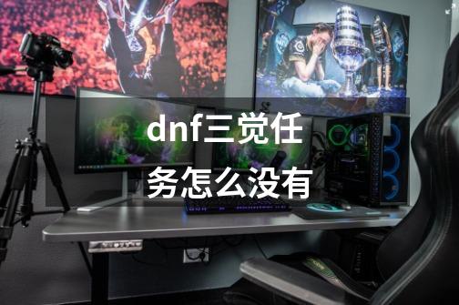 dnf三觉任务怎么没有-第1张-游戏信息-四季网