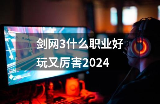 剑网3什么职业好玩又厉害2024-第1张-游戏信息-四季网