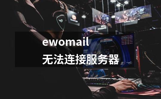 ewomail无法连接服务器-第1张-游戏信息-四季网