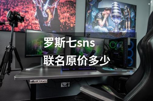 罗斯七sns联名原价多少-第1张-游戏信息-四季网