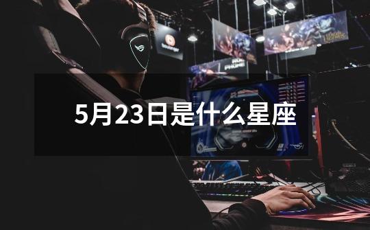 5月23日是什么星座-第1张-游戏信息-四季网