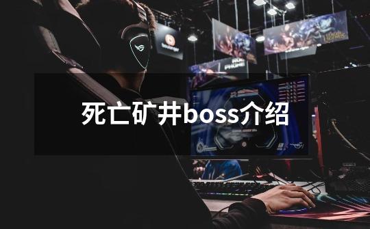 死亡矿井boss介绍-第1张-游戏信息-四季网