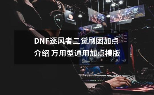 DNF逐风者二觉刷图加点介绍 万用型通用加点模版-第1张-游戏信息-四季网