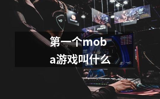 第一个moba游戏叫什么-第1张-游戏信息-四季网