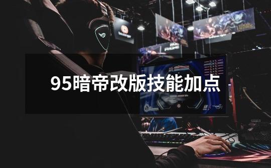 95暗帝改版技能加点-第1张-游戏信息-四季网