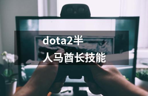 dota2半人马酋长技能-第1张-游戏信息-四季网