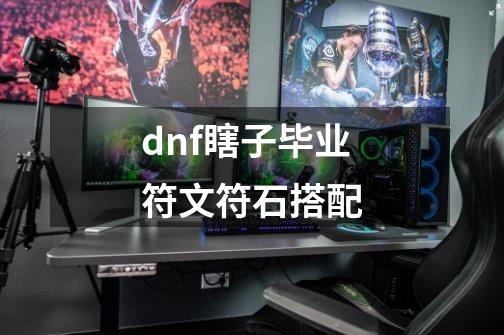 dnf瞎子毕业符文符石搭配-第1张-游戏信息-四季网