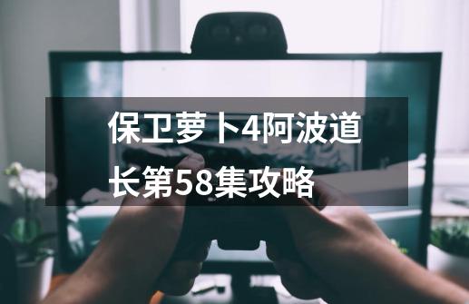 保卫萝卜4阿波道长第58集攻略-第1张-游戏信息-四季网