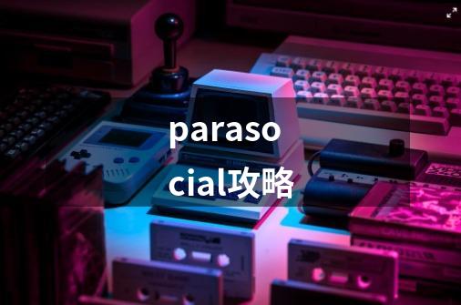 parasocial攻略-第1张-游戏信息-四季网