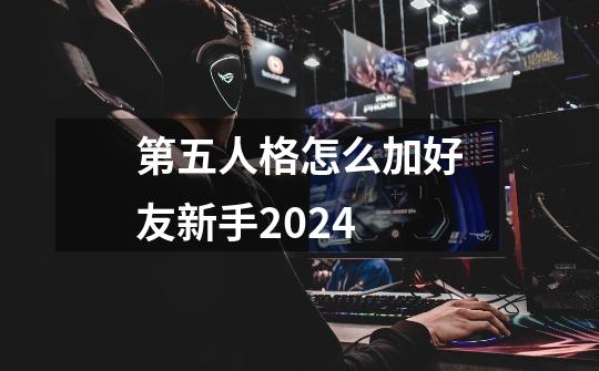 第五人格怎么加好友新手2024-第1张-游戏信息-四季网