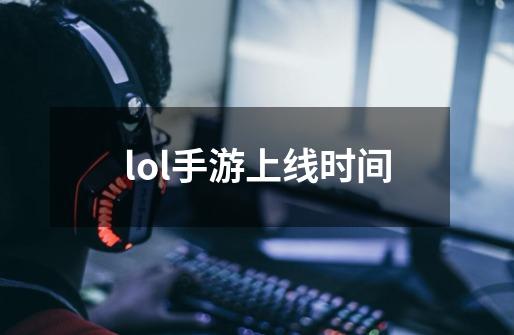 lol手游上线时间-第1张-游戏信息-四季网