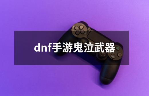 dnf手游鬼泣武器-第1张-游戏信息-四季网