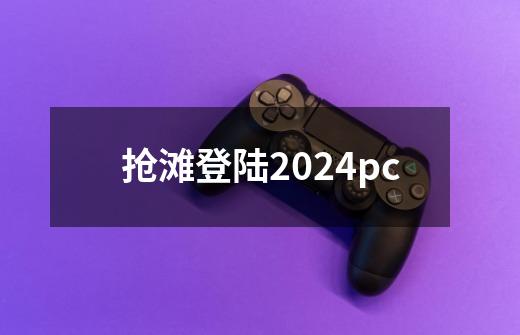 抢滩登陆2024pc-第1张-游戏信息-四季网