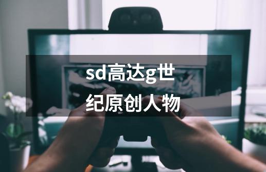 sd高达g世纪原创人物-第1张-游戏信息-四季网