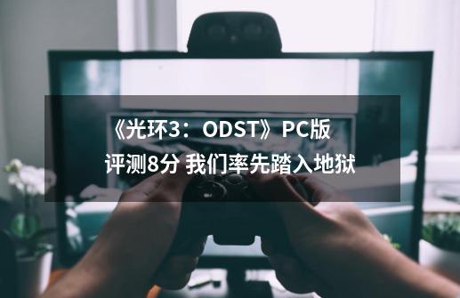 《光环3：ODST》PC版评测8分 我们率先踏入地狱-第1张-游戏信息-四季网