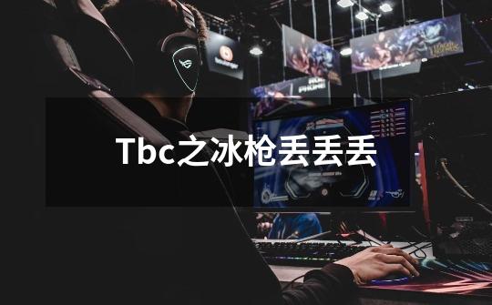 Tbc之冰枪丢丢丢-第1张-游戏信息-四季网