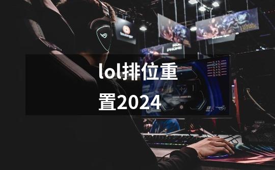 lol排位重置2024-第1张-游戏信息-四季网