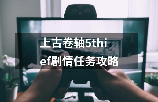 上古卷轴5thief剧情任务攻略-第1张-游戏信息-四季网