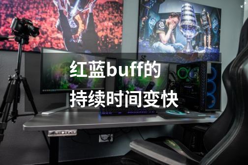 红蓝buff的持续时间变快-第1张-游戏信息-四季网