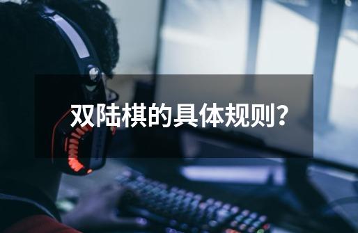 双陆棋的具体规则？-第1张-游戏信息-四季网