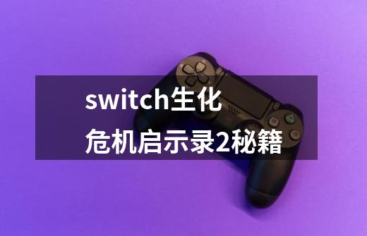 switch生化危机启示录2秘籍-第1张-游戏信息-四季网