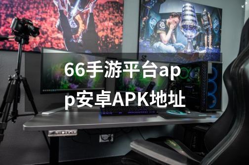 66手游平台app安卓APK地址-第1张-游戏信息-四季网