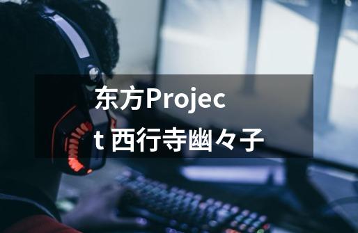 东方Project 西行寺幽々子-第1张-游戏信息-四季网