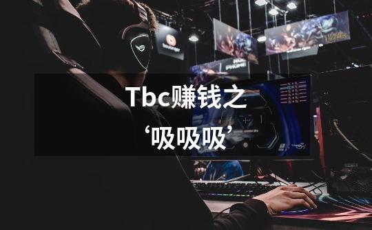 Tbc赚钱之‘吸吸吸’-第1张-游戏信息-四季网