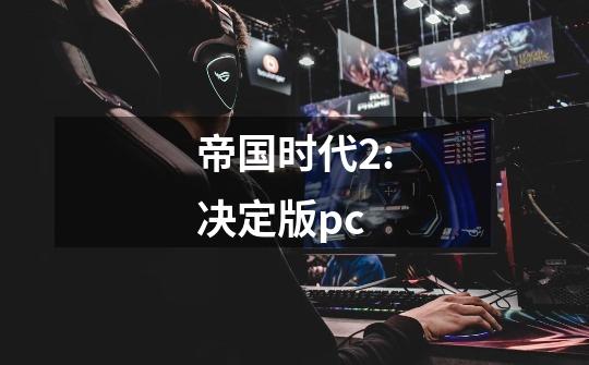 帝国时代2:决定版pc-第1张-游戏信息-四季网