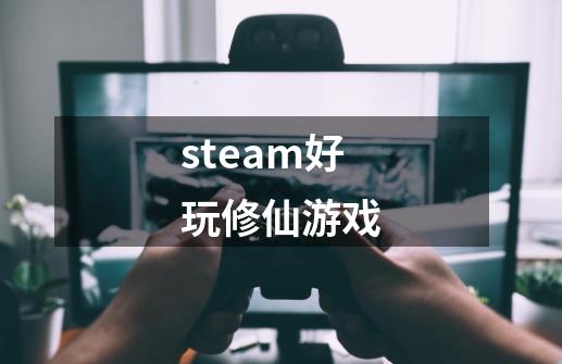 steam好玩修仙游戏-第1张-游戏信息-四季网